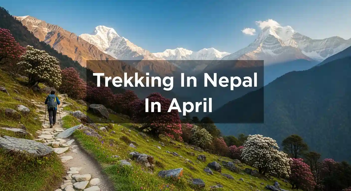 Trekking in Nepal in April: Complete Guide