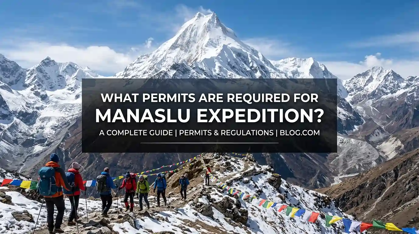 What Permits Are Required For Manaslu Expedition? Complete Guide